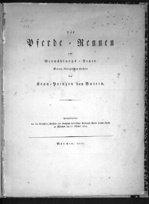 Das Pferde-Rennen zur Vermählungs-Feyer Seiner Königlichen Hoheit des Kron-Prinzen von Baiern : Veranstaltet von der Cavallerie-Division der königlich-baierischen National-Garde dritter Klasse zu München am 17. Oktober 1810