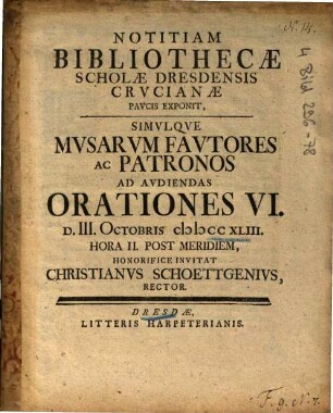 Notitiam Bibliothecae Scholae Dresdensis Crvcianae Pavcis Exponit, Simvlqve Mvsarvm Favtores Ac Patronos Ad Avdiendas Orationes VI. D. III. Octobris MDCCXLIII. ... Invitat Christianvs Schoettgenivs, Rector.
