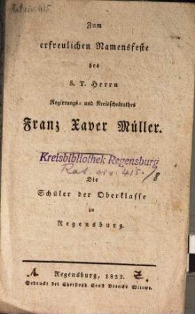Zum erfreulichen Namensfeste des S.T. Herrn Regierungs- und Kreisschulrathes Franz Xaver Müller