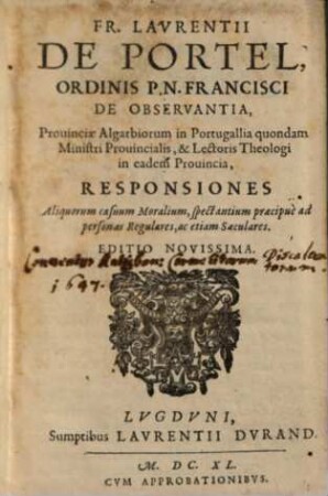 Fr. Lavrentii De Portel, Ordinis P.N. Francisci De Observantia, ... Responsiones Aliquorum casuum Moralium, spectantium praecipuè ad personas Regulares, ac etiam Saeculares, [1]