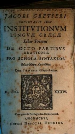 Jacobi Gretseri Societatis Iesv Institvtionvm Lingvae Graecae Liber ..., 1. De Octo Partibvs Orationis : Pro Schola Syntaxeos