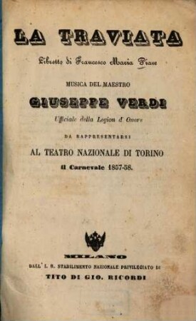 La Traviata : Libretto di Francesco Maria Piave. Musica: Giuseppe Verdi. Da rappresentarsi al Teatro Nazionale di Torino il Carnevale 1857 - 58. [Alexandre Dumas, fils]