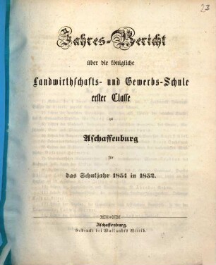 Jahres-Bericht über die K. Landwirthschafts- und Gewerbs-Schule I. Cl. zu Aschaffenburg im Untermainkreise : für das Schuljahr ... 1851/52