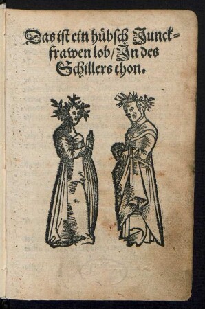 Das ist ein huebsch Junck=||frawen lob/ Jn des || Schillers thon.||