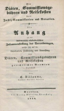 Die Diäten, Commissionsgebühren und Reinkosten der Justiz-Conmissarien und Notarien : Als Anhang zu der systematisch-alphabetischen Zusammenstellung der Verordnungen, welche sich auf die Liquidation, Festsetzung und Anweisung von Diäten, Commissionsgebühren und Reisekosten gerichtlicher Beamten beziehen