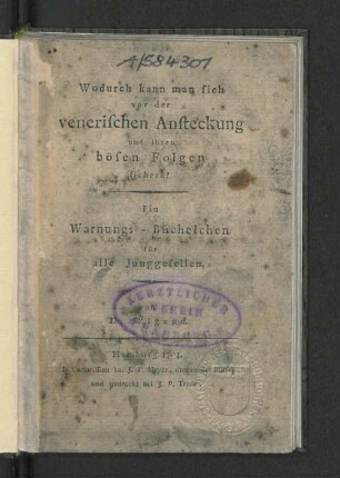 Wodurch kann man sich vor der venerischen Ansteckung und ihren bösen Folgen sichern? : Ein Warnungs-Büchelchen für alle Junggesellen