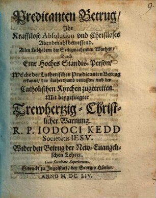 Predicanten Betrug, Ihr Krafftlose Absolution vnd Christloses Abendmahl betreffend : Allen Liebhabern der Seeligmachenden Warheit