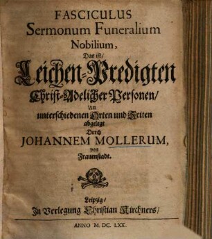 Fasciculus sermonum funeralium nobilium d. i. Leichenpredigten Christ-Adelicher Personen ...