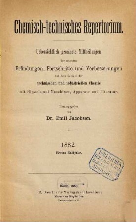 Chemisch-technisches Repertorium : übersichtl. geordnete Mittheilungen d. neuesten Erfindungen, Fortschritte u. Verbesserungen auf d. Gebiete d. technischen u. industriellen Chemie mit Hinweis auf Maschinen... 21. 1882 (1883), 1
