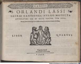 ORLANDI LASSI SACRAE CANTIONES (VVLGO MOTECTA APPELLATAE) SEX ET OCTO VOCVM, TVM VIVA Voce, tum omnis generis Instrumentis cantatu commodissimae. LIBER QVARTVS