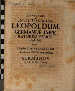 Panegyris Ad Invictissimum Leopoldum, Germaniae Imperatorem Felicissimum, Super Capto Philippsburgo Gallorum Castello munitißimo, per Germanos A.O.R. M.DC.LVXVI