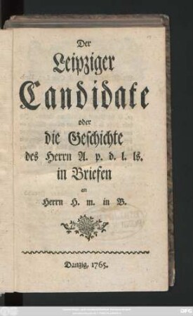 Der Leipziger Candidate oder die Geschichte des Herrn A. p. d. l. ls. in Briefen an Herrn H. m. in B.