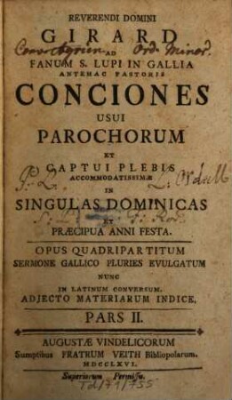 Reverendi Domini Girard Ad Fanum S. Lupi In Gallia Antehac Pastoris Conciones Usui Parochorum Et Captui Plebis Accommodatissimae In Singulas Dominicas Et Praecipua Anni Festa : Opus Quadripartitum Sermone Gallico Pluries Evulgatum Nunc In Latinum Conversum. Adjecto Materiarum Indice. 2