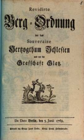 Revidirte Berg-Ordnung vor das Souveraine Hertzogthum Schlesien und vor die Graffschaft Glatz : De Dato Berlin, den 5. Junii 1769