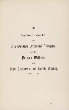 515-528, VII. Aus dem Briefwechsel des Kronprinzen Friedrich Wilhelm und des Prinzen Wilhelm mit Kaiser Alexander I. und Kaiserin Elisabeth 1817-1823