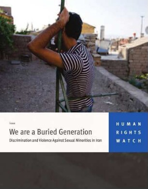 "We are a buried generation" : discrimination and violence against sexual minorities in Iran