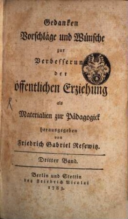 Gedanken, Vorschläge und Wünsche zur Verbesserung der öffentlichen Erziehung : als Materialien zur Pädagogik hrsg.. 3, 3. 1780/82 (1783)