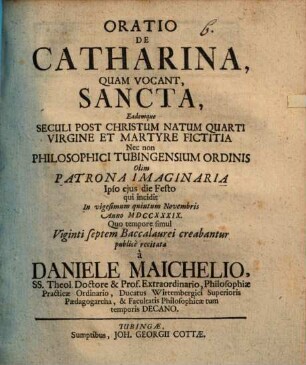 Oratio de Catharina, quam vocant, sancta, eademque seculi post Ch. N. quarti virgine et martyre fictitia ...