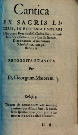 Cantica : ex sacris literis ... in usum pastorum, diaconorum, & iuventutis scholasticae, iam postremum recognita et aucta