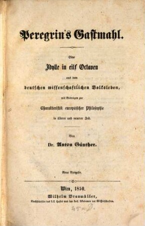 Peregrin's Gastmahl : Eine Idylle in eilf Octaven aus dem deutschen wissenschaftlichen Volksleben, mit Beiträgen zur Charakteristik europäischer Philosophie in älterer u. neuerer Zeit