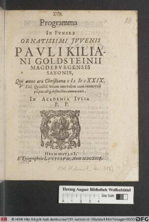 Programma In Funere Ornatissimi Iuvenis Pauli Kiliani Goldsteinii Magdeburgensis Saxonis, Qui anno aerae Christianae MDCXXIX, V Eid. Quinctil. vitam mortalem cum immortali pie placideq[ue] defunctus commutavit, In Academia Iulia P.P.