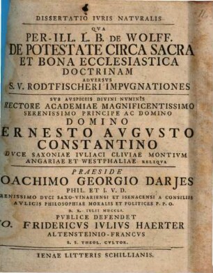 Dissertatio ivris natvralis qva Perill. L. B. de Wolff de potestate circa sacra et bona ecclesiastica doctrinam adversvs S. V. Rodtfischeri impvgnationes