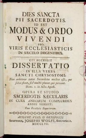 Dies Sancta Pii Sacerdotis. Id Est Modus & Ordo Vivendi Pro Viris Ecclesiasticis In Sæculo Degentibus : Cui Accessit Dissertatio In Illa Verba Sancti Chrysostomi