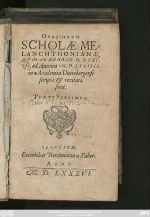 ORATIONVM || SCHOLAE ME-||LANCHTHONIANAE,|| QVAE AB ANNO M.D.LXXI.|| vs#[que] ad Annum M.D.LXXIIII.|| in Academia Vuitebergensi || scriptae et recitatae || sunt.|| TOMVS SEPTIMVS.||