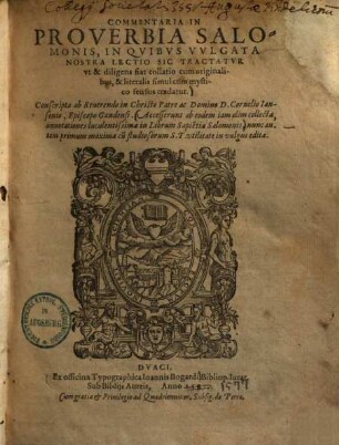 Commentaria in Proverbia Salomonis : in quibus vulgata nostra lectio sic tractatur ut et diligens fiat collatio cum originalibus & literalis simul cum mystico sensus tradatur