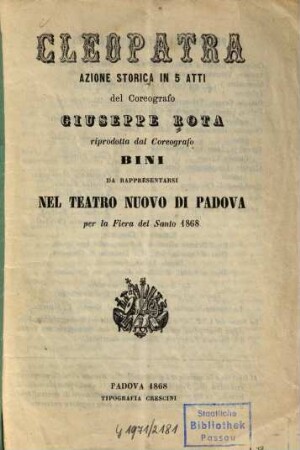 Cleopatra : azione storica in 5 atti ; da rappresentarsi nel Teatro Nuovo di Padova per la Fiera del Santo 1868