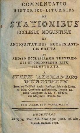 Commentatio historico-liturgica de Stationibus Ecclesiae Moguntinae : ex antiquitatibus ecclesiasticis eruta et addito ecclesiarum Trevirensis et Coloniensis ritu illustrata