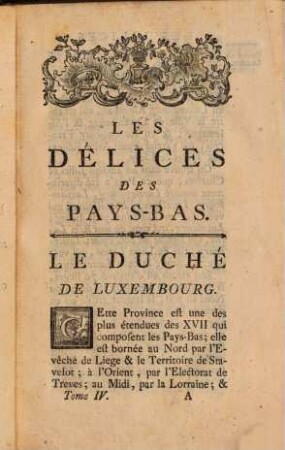 Les Délices Des Pays-Bas, Ou Description Géographique Et Historique Des XVII. Provinces Belgiques, 4. Contenant le Duché de Luxembourg, l'Evéché et Principauté de Liege, le Duché de Gueldres, le Comté de Zutphen, et partie du Comté de Hollande