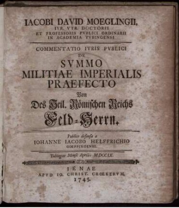 Iacobi David Moeglingii, Iur. Utr. Doctoris ... Commentatio Iuris Publici De Summo Militiae Imperialis Praefecto : Tubingae Mense Aprilis MDCCIX.