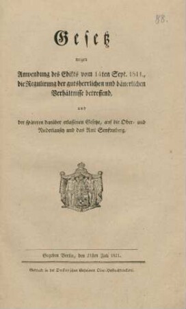 Gesetz wegen Anwendung des Edikts vom 14ten Sept. 1811., die Regulirung der gutsherrlichen und bäuerlichen Verhältnisse betreffend und der späteren darüber erlassenen Gesetze, auf die Ober- und Niederlausitz und das Amt Senftenberg : Gegeben Berlin, den 21sten Juli 1821