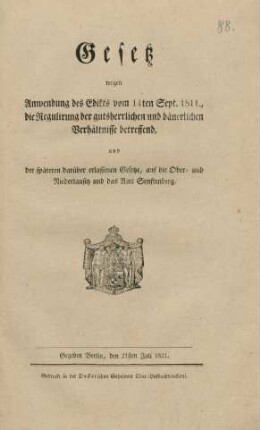 Gesetz wegen Anwendung des Edikts vom 14ten Sept. 1811., die Regulirung der gutsherrlichen und bäuerlichen Verhältnisse betreffend und der späteren darüber erlassenen Gesetze, auf die Ober- und Niederlausitz und das Amt Senftenberg : Gegeben Berlin, den 21sten Juli 1821