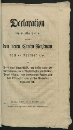 Declaration, daß in allen Fällen, wo nach dem neuen Canton-Reglement vom 12. Februar 1792. der Besitz eines Grundstücks, und dessen eigene Bewirthschaftung von der Verbindlichkeit zum Militair-Dienst befreyet, diese Enrollements-Freiheit auch dem Erbpächter unter gleichen Umständen angedeihen soll : De Dato Berlin, den 19. November 1796