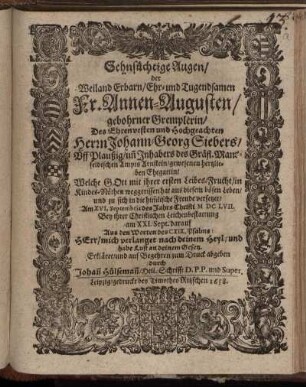 Sehnsüchtige Augen/ der Weiland Erbarn/ Ehr- und Tugendsamen Fr. Annen-Augusten/ gebohrner Gremplerin/ Des ... Herrn Johann-Georg Siebers/ Uff Plaußig/ un[d] Inhabers des Gräfl. Mansfeldischen Ampts Arnstein ... Ehegattin : Welche Gott ... weggerissen hat aus diesem bösen Leben/ und zu sich in die him[m]lische Freude versetzet/ Am XVI. Septembris des Jahrs Christi MDCLVII.