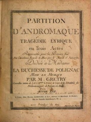 Partition d'Andromaque : tragédie lyrique en trois actes ; représentée pour la première fois, par l'Académie Royale de Musique, le mardi 6. juin 1780 ; oeuvre XVII