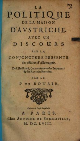 La Politique De La Maison D'Avstriche : Avec Un Discours Sur La Conjoncture Presente des affaires d'Allemagne. De l'Election & Couronnement des Empereurs & des Roys des Romains