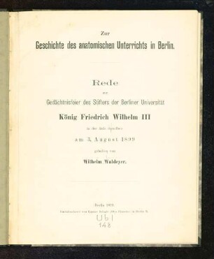 Zur Geschichte des anatomischen Unterrichts in Berlin : Rede zur Gedächtnisfeier des Stifters der Berliner Universität König Friedrich Wilhelm III. in der Aula derselben am 3. August 1899