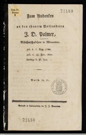 Zum Andenken an den theuren Vollendeten J. D. Palmer, Mädchenschullehrer in Winnenden : geb. d. 7. Aug. 1786, gest. d. 25. Jun. 1840, beerdigt d. 27. Jun.