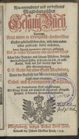 Neu-vermehrtes und verbessertes Magdeburgisches Gesang-Buch, Darinnen Nebst denen in Evangelisch-Lutherischen Kirchen gebräuchlichen alten, viele neue auserlesene geistreiche Lieder enthalten, [...]