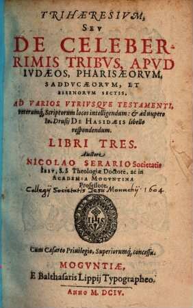 Trihaeresivm, Sev De Celeberrimis Tribvs, Apvd Ivdaeos, Pharisaeorvm, Saddvcaeorvm, Et Essenorvm Sectis : Ad Varios Vtrivsqve Testamenti, veterum[que] Scriptorum locos intelligendum: & ad nupero Io. Drusij de Hasidaeis libello respondendum. Libri Tres