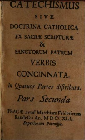 Catechismus Sive Doctrina Catholica Ex Sacræ Scripturæ & Sactorum Patrum Verbis Concinnata : In Quatuor Partes distributa. 2