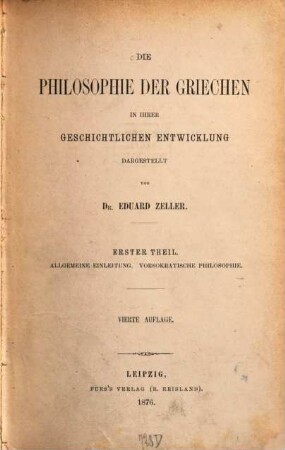 Die Philosophie der Griechen in ihrer geschichtlichen Entwicklung. 1, Allgemeine Einleitung. Vorsokratische Philosophie