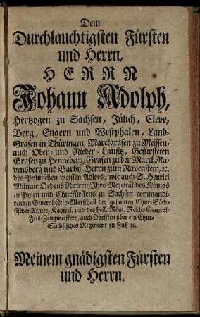 Dem Durchlauchtigsten Fürsten und Herrn, Herrn Johann Adolph, Hertzogen zu Sachsen, Jülich, Cleve, Berg, Engern und Westphalen, Land-Grafen in Thüringen, Marckgrafen zu Meissen, [...]