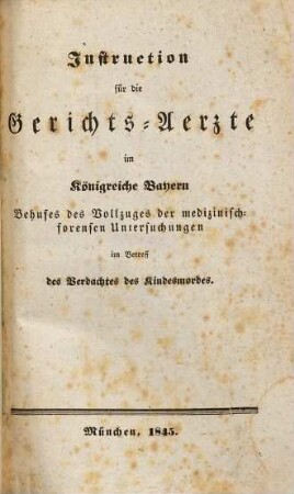 Instruction für die Gerichts-Aertze im Königreiche Bayern Behufes des Vollzuges der medizinisch-forensen Untersuchungen im Betreff des Verdachtes des Kindesmordes
