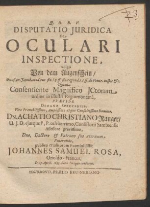 Disputatio Iuridica De Oculari Inspectione, vulgo Von dem Augenschein : Occas. pr. I. quib. mod. tut. fin. l. 8. ff. fin. regund. t.t. ff. de Ventr. inspic. &c.