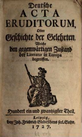 Deutsche Acta eruditorum oder Geschichte der Gelehrten, welche den gegenwärtigen Zustand der Literatur in Europa begreiffen. 11 = Theil 121 - 132. 1727/28