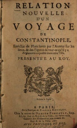 Relation Nouvelle D'Un Voyage De Constantinople : Enrichie de Plans levez par l'Auteur sur les lieux, & des Figures de tour ce qu'il y a de plus remarquable dans cette Ville